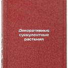 Dekorativnye sukkulentnye rasteniya. In Russian /Ornamental succulent plants