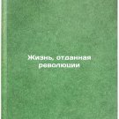 Zhizn', otdannaya revolyutsii. In Russian /A Life Devoted to the Revolution Zhizn', otdannaya revolyutsii. In Russian /A Life Devoted to the Revolution