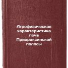 Agrofizicheskaya kharakteristika pochv Priaraksinskoy polosy. In Russian