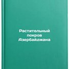 Rastitel'nyy pokrov Azerbaydzhana. In Russian /Vegetation cover of Azerbaijan