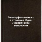 Geomorfologicheskoe stroenie Kura-Araksinskoy depressii. In Russian