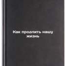 Kak prodlit nashu zhizn. In Russian/How to Extend Our Lives