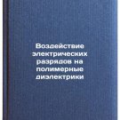 Vozdeystvie elektricheskikh razryadov na polimernye dielektriki. In Russian
