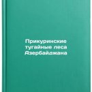 Prikurinskie tugaynye lesa Azerbaydzhana. In Russian