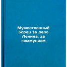 Muzhestvennyy borets za delo Lenina, za kommunizm