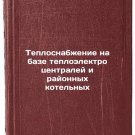 Teplosnabzhenie na baze teploelektrotsentraley i rayonnykh kotelnykh