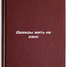 Dvazhdy zhit' ne dano. In Russian /You Can't Live Twice