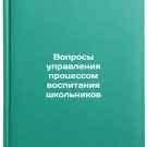 Voprosy upravleniya protsessom vospitaniya shkolnikov. In Russian