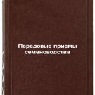 Peredovye priemy semenovodstva. In Russian /Advanced Seed Practices