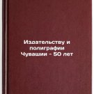 Izdatel'stvu i poligrafii Chuvashii - 50 let. In Russian