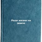 Radi zhizni na zemle. In Russian /For Life on Earth