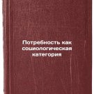 Potrebnost' kak sotsiologicheskaya kategoriya. In Russian