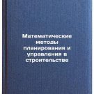 Matematicheskie metody planirovaniya i upravleniya v stroitel'stve. In Russian