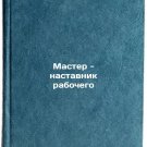 Master - nastavnik rabochego. In Russian /Master is the mentor of the worker