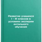Razvitie uchashchikhsya I - III klassov v usloviyakh eksperimental'nogo obuch