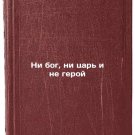 Ni bog, ni tsar i ne geroy/Neither god nor king nor hero In Russian