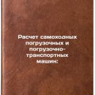 Raschet samokhodnykh pogruzochnykh i pogruzochno-transportnykh mashin:. In Ru
