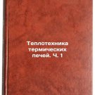Teplotekhnika termicheskikh pechey. Ch. 1. In Russian
