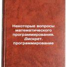 Nekotorye voprosy matematicheskogo programmirovaniya. Diskret. programmirovan