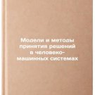 Modeli i metody prinyatiya resheniy v cheloveko-mashinnykh sistemakh