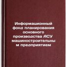 Informatsionnyy fond planirovaniya osnovnogo proizvodstva ASU mashinostroitel