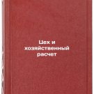Tsekh i khozyaystvennyy raschet. In Russian /Workshop and Economic Accounting