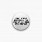 I can't be held responsible for what my face does when you talk Pin I can't be held responsible for what my face does when you talk Pin