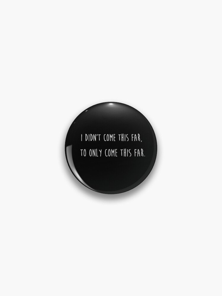 I didn't come this far to only come this far Pin