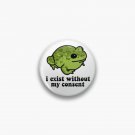 I Exist Without My Consent Frog Pin I Exist Without My Consent Frog Pin