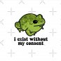 I Exist Without My Consent Frog Pin