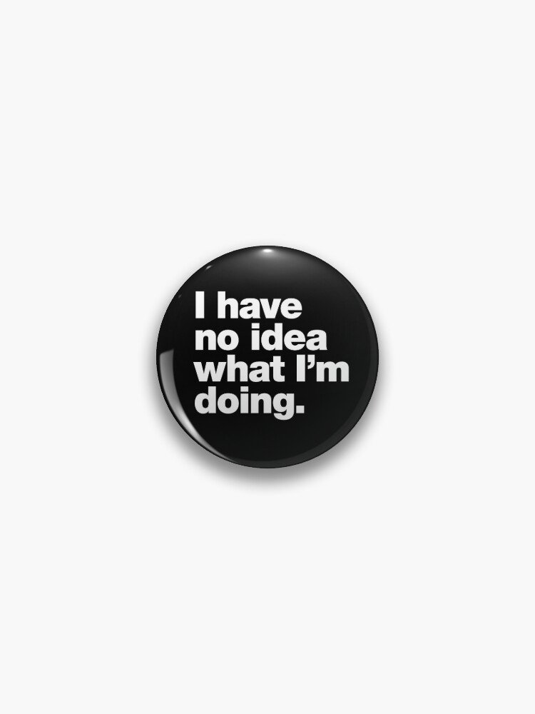 I have no idea what I'm doing. Pin