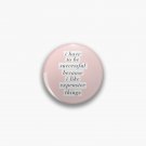 I Have to Be Successful Because I like Expensive Things Pin