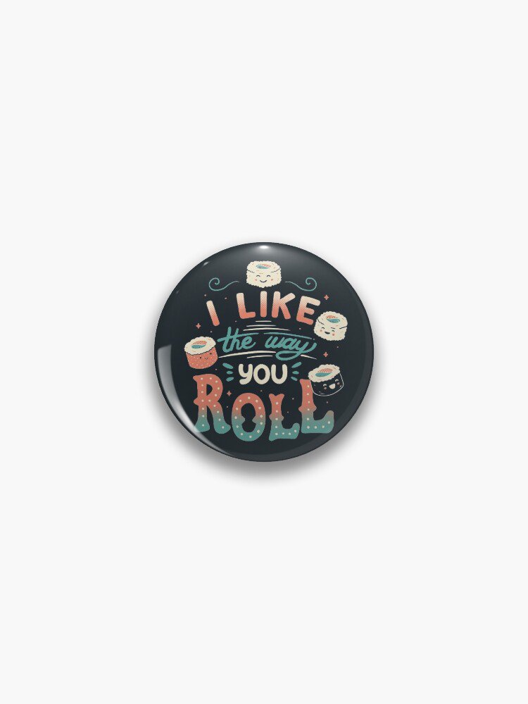 I Like The Way You Roll Pin