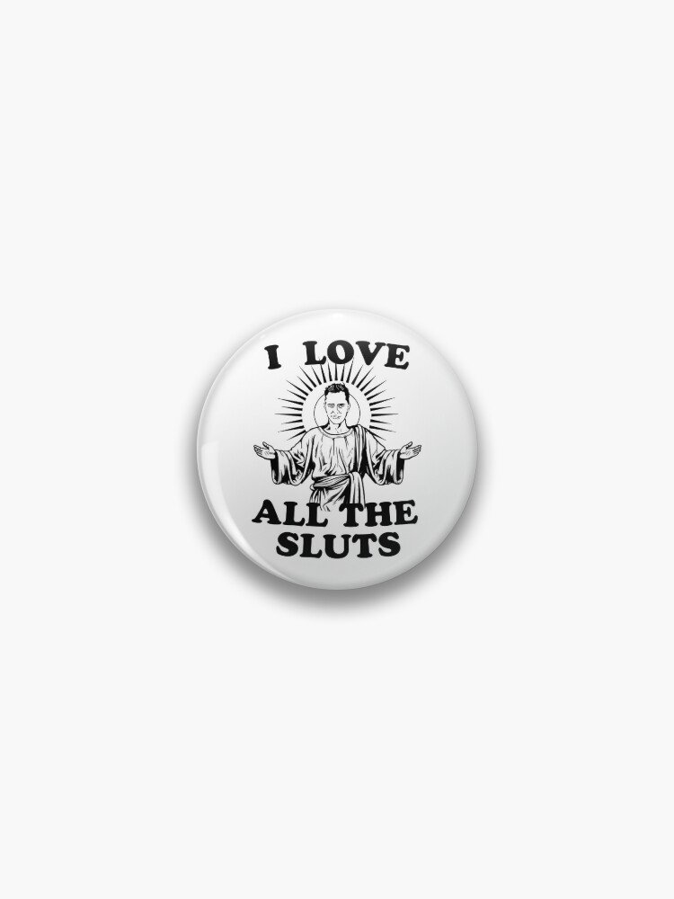I Love All the Sluts Pin