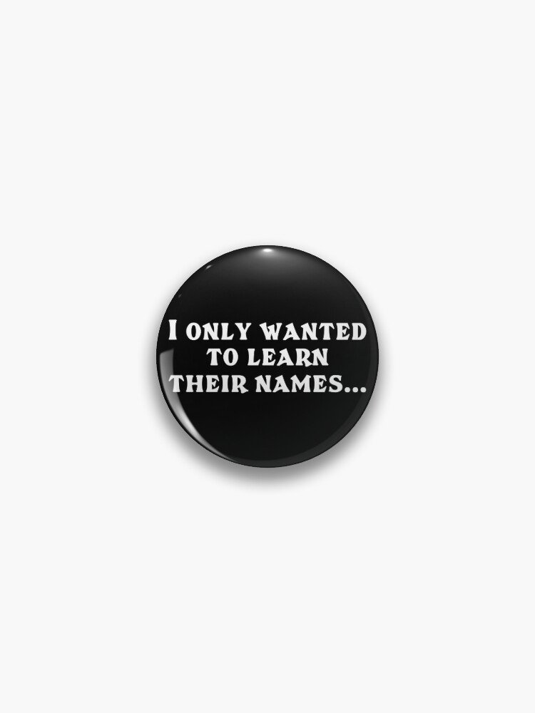 I ONLY WANTED TO LEARN THEIR NAMES Funny Kpop Quote Pin