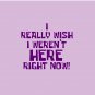 I Really Wish I Weren’t Here Right Now Button Pin