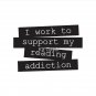 I Work To Support My Reading Addiction - Book Quote Pin