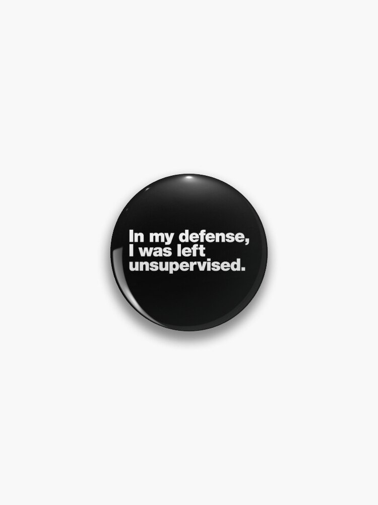 In my defense, I was left unsupervised. Pin