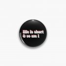life is short and so am i Pin