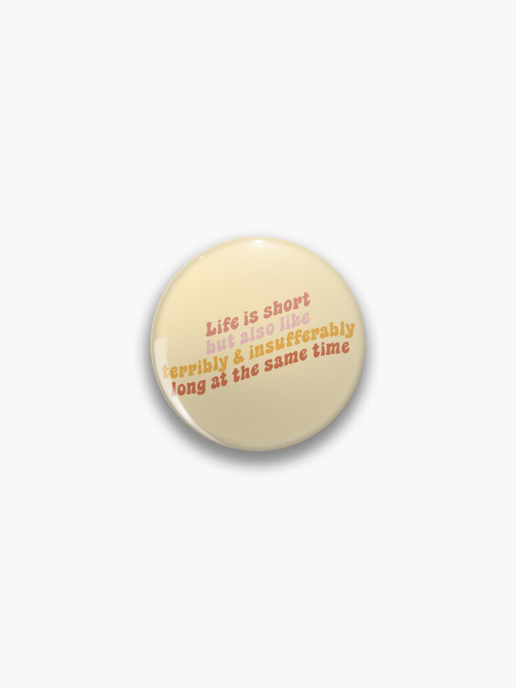 Life is short but also like terribly and insufferably long at the same time Pin