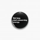Not lazy. Just conserving energy. Pin