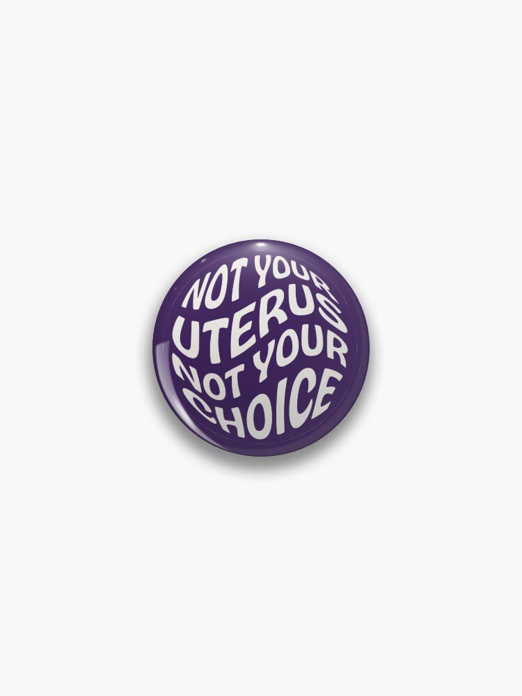 Not Your Uterus Not Your Choice - Pro-Choice - Abortion Is Healthcare - Feminist Pin
