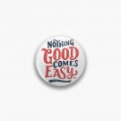 Nothing Good Comes Easy - Typography Design Pin