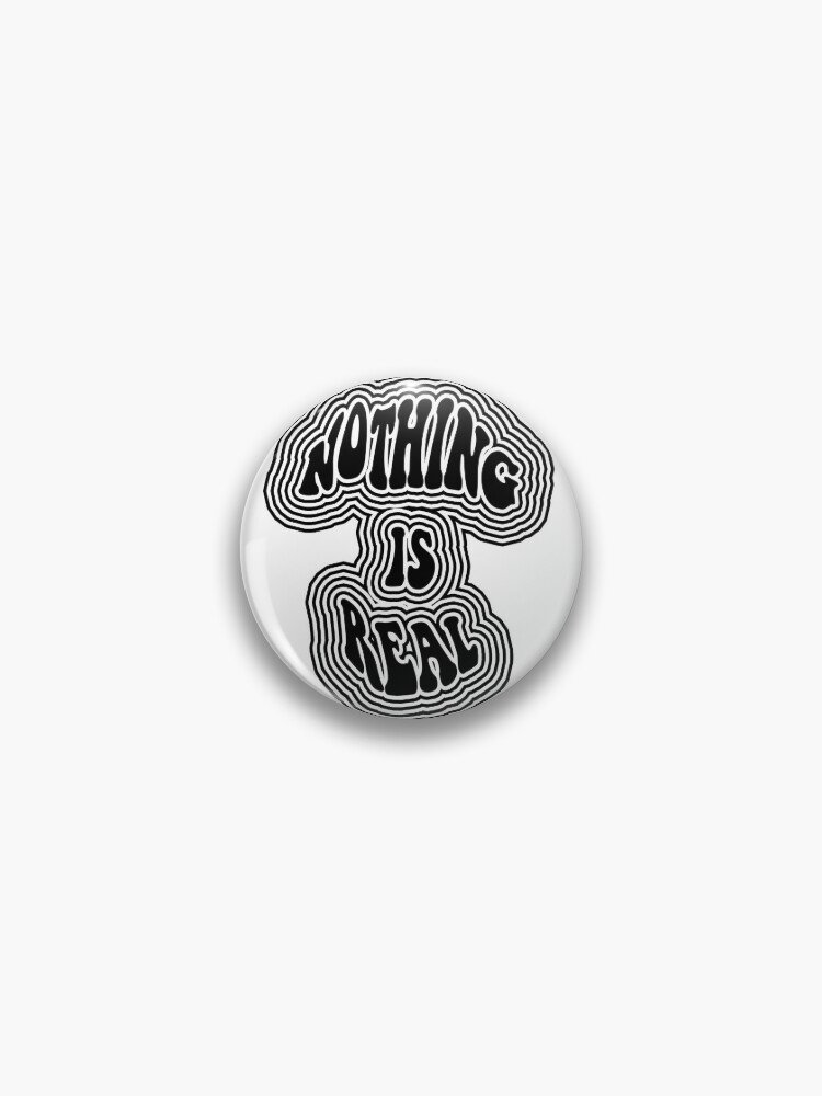 Nothing is Real Pin
