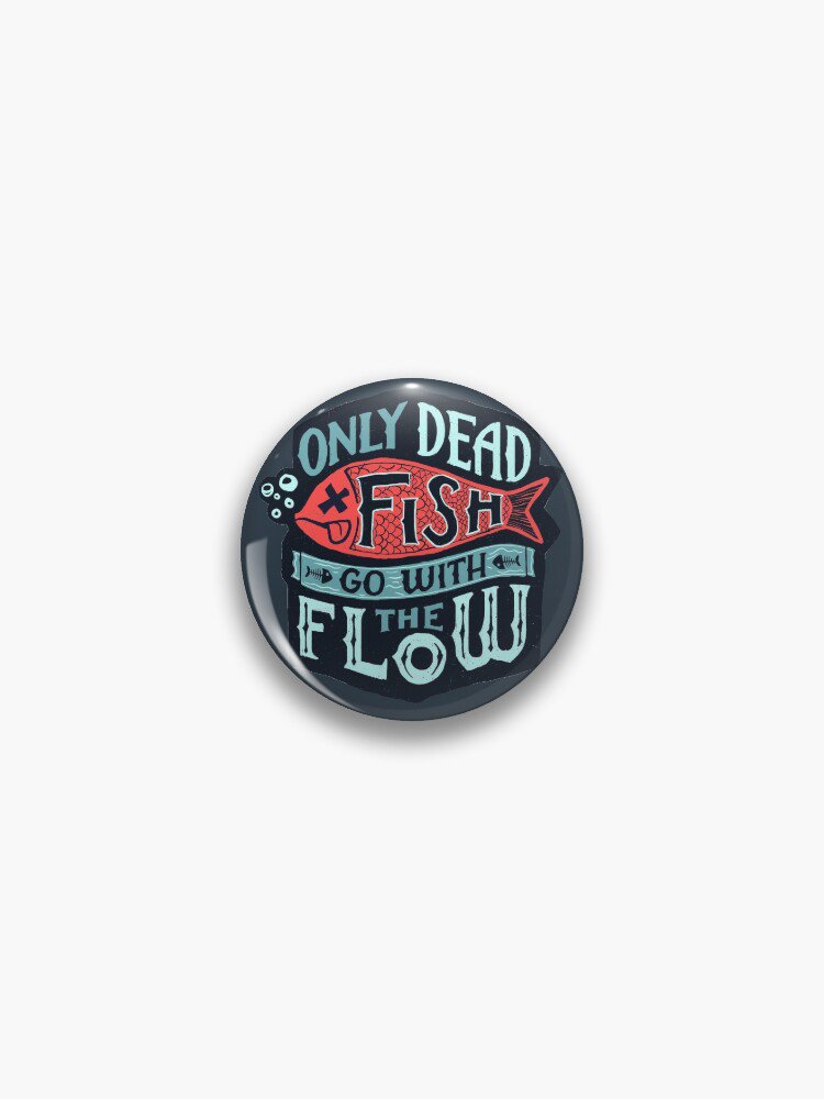Only Dead Fish Go With The Flow Pin