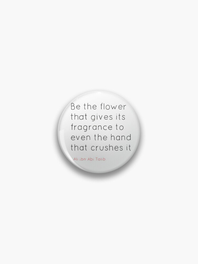Quran quote- be the flower that gives its fragrance to even the hand that crushes it Pin