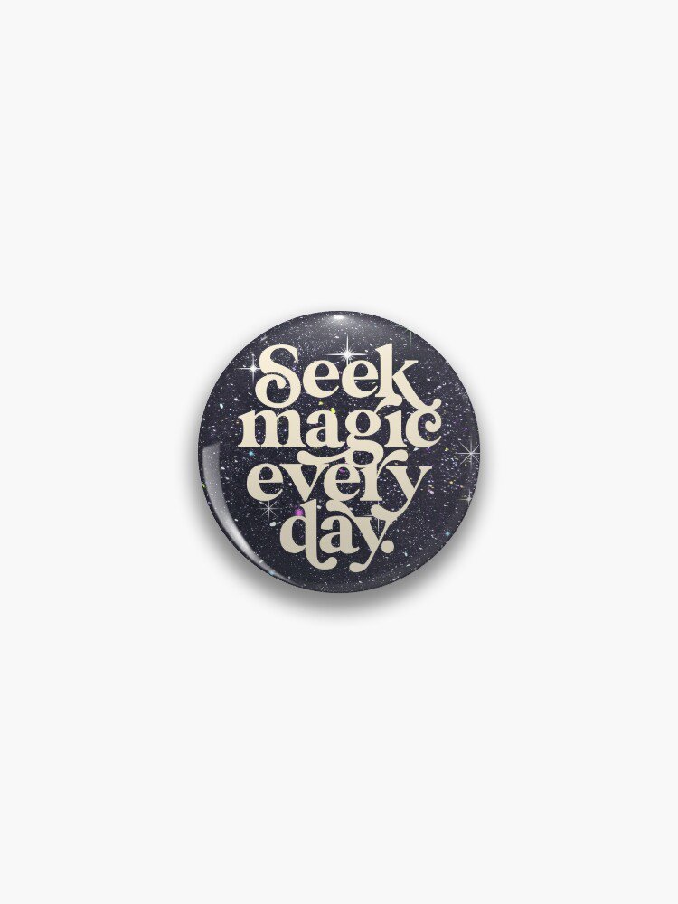 Seek Magic Every Day Pin