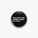 Sorry I'm late. I didn't want to come. Pin
