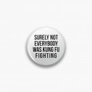 Surely Not Everybody Was Kung Fu Fighting Pin Surely Not Everybody Was Kung Fu Fighting Pin