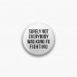 Surely Not Everybody Was Kung Fu Fighting Pin